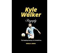 Kyle Walker Biography: The Inspiring Journey of a Football Icon