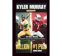 KYLER MURRAY BIOGRAPHY: Two-Sport Dilemma: How Baseball's First Pick Chose Football and Redefined What's Possible