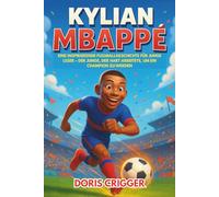 Kylian Mbappé Biografie: Eine inspirierende Fußballgeschichte für junge Leser - Der Junge, der hart arbeitete, um ein Champion zu werden