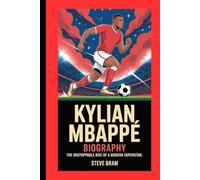 KYLIAN MBAPPÉ BIOGRAPHY: The Unstoppable Rise of a Modern Superstar