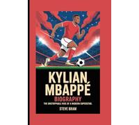 KYLIAN MBAPPÉ BIOGRAPHY: The Unstoppable Rise of a Modern Superstar