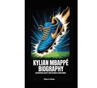 KYLIAN MBAPPÉ BIOGRAPHY: The Unstoppable Velocity: Inside the Mind of a Game-Changer