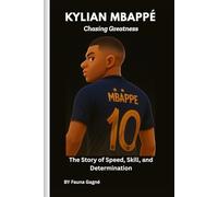 Kylian Mbappé: Chasing Greatness: The Story of Speed, Skill, and Determination