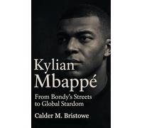Kylian Mbappé: From Bondy’s Streets to Global Stardom - The Rise, Records, and Legacy of Football’s Next Icon