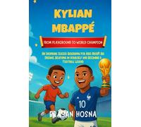 Kylian Mbappe: From Playground to World Champion: An Inspiring Soccer Biography for Kids About Big Dreams, Believing in Yourself, and Becoming a Football Legend