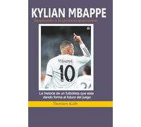 Kylian Mbappé: Inspirando a la próxima generación: La historia de un futbolista que está dando forma al futuro del juego.