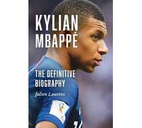 Kylian Mbappé: The Definitive Biography