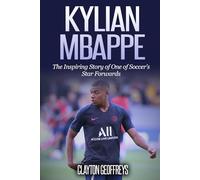 Kylian Mbappe: The Inspiring Story of One of Soccer’s Star Forwards