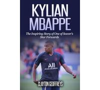 Kylian Mbappe: The Inspiring Story of One of Soccer’s Star Forwards