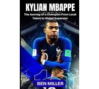 KYLIAN MBAPPE: The Journey of a Champion From Local Talent to Global Superstar
