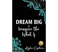 Kylie Captain DREAM BIG & Imagine the What If (Tascabile)