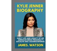 KYLIE JENNER BIOGRAPHY: EARLY LIFE AND LEGACY OF AN AMERICAN MEDIA PERSONALITY, SOCIALITE AND A BUSINESSWOMAN