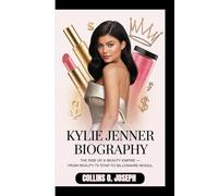 kylie jenner biography: The Rise of a Beauty Empire - From Reality TV Star to Billionaire Mogul