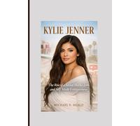 Kylie Jenner: The Rise of a Social Media Icon and Self Made Entrepreneur
