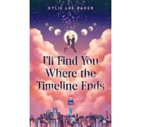 Kylie Lee Baker I'll Find You Where the Timeline Ends (Copertina rigida)