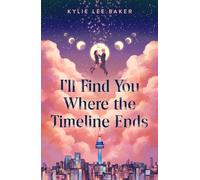 Kylie Lee Baker I'll Find You Where the Timeline Ends (Copertina rigida)