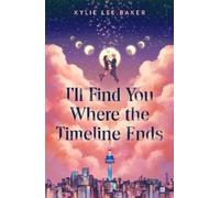 Kylie Lee Baker I'll Find You Where the Timeline Ends (Tascabile)
