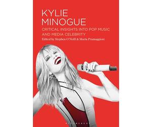 Kylie Minogue: Critical Insights into Pop Music and Media Celebrity