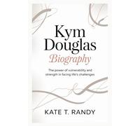 KYM DOUGLAS BIOGRRAPHY: The Power of Vulnerability and Strength in Facing Life’s Challenges