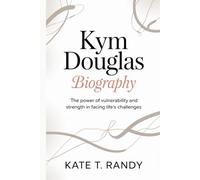 KYM DOUGLAS BIOGRRAPHY: The Power of Vulnerability and Strength in Facing Life’s Challenges