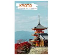 Kyoto Guide de Voyage: Attractions, temples, gastronomie et excursions à la journée