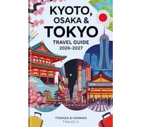 Kyoto, Osaka & Tokyo Travel Guide 2026-2027: Culture, Cuisine, Temples & Must-See Attractions for First-Time Visitors