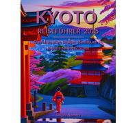 Kyoto Reiseführer 2025: Das ultimative Insider-Handbuch zu Japans zeitloser Stadt