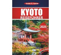 Kyoto Reiseführer 2025: Wichtige Tipps, lokale Einblicke, Kultur und Sehenswürdigkeiten, die man gesehen haben muss, um ein authentisches japanisches Abenteuer zu erleben