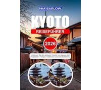 KYOTO REISEFÜHRER 2026: Entdecken Sie den zeitlosen Charme von Japans alter Hauptstadt Tempel, Traditionen und stille Schönheit.
