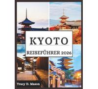 Kyoto Reiseführer 2026: Erleben Sie Kyotos atemberaubende Schönheit zu jeder Jahreszeit, von zarten Frühlingsblüten bis hin zu feurigen Herbstblättern