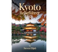 Kyoto Reiseführer 2026: Ihr ultimatives Roadtrip Top-- Abenteuer mit Stopps, Geheimtipps und Insidertipps