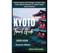 Kyoto Travel Guide 2025-2026 (Autumn Edition): Explore Kyoto's Fall Foliage, Temple Trails, and Cultural Wonders in Japan Most Scenic Season