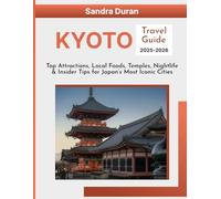KYOTO TRAVEL GUIDE 2025-2026(FULL-COLOR): Top Attractions, Local Food, Temples, Nightlife & Insider Tips for Japan’s Most Iconic Cities