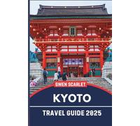 KYOTO Travel Guide 2025: An Essential Handbook for Navigating the City, and Experiencing the City