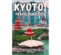 KYOTO TRAVEL GUIDE 2025: Explore the Heart of Japan’s Ancient Capital