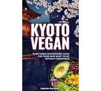 Kyoto Vegan: Plant-Based Gastronomic Guide For Those Who Want To Eat Without Compromise