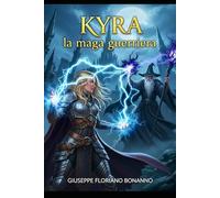 Kyra la maga guerriera: Le magiche avventura di una giovane guerriera che si ritrova maga potentissima