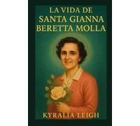 Kyralia Leigh La Vida de Santa Gianna Beretta Molla (Tascabile)