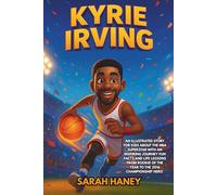 Kyrie Irving Biography: An Illustrated Story for Kids About the NBA Superstar with an Inspiring Journey Fun Facts and Life Lessons from Rookie of the Year to the 2016 Championship Hero