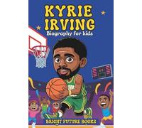 Kyrie Irving Biography for Kids: Inspiring Story of Determination and Dazzling Handles for Young Readers