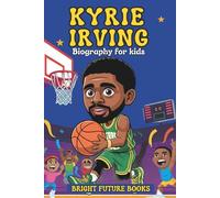Kyrie Irving Biography for Kids: Inspiring Story of Determination and Dazzling Handles for Young Readers