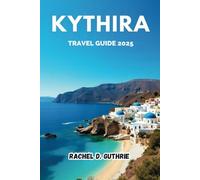 KYTHIRA TRAVEL GUIDE 2025: Top Beaches, Hidden Villages & Must-See Attractions
