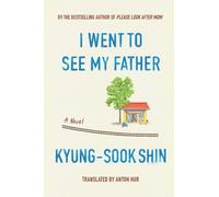 Kyung-Sook Shin I Went To See My Father (Copertina rigida)