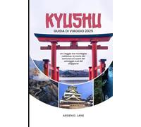 Kyushu Guida di viaggio 2025: Un viaggio attraverso le montagne nebbiose, la storia dei samurai e il cuore del selvaggio sud del Giappone