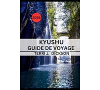 KYUSHU GUIDE DE VOYAGE 2026: Guide de voyage de Kyushu 2026 : nature, culture et chaleur du Sud