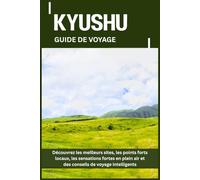 KYUSHU GUIDE DE VOYAGE: Découvrez les meilleurs sites, les points forts locaux, les sensations fortes en plein air et des conseils de voyage intelligents