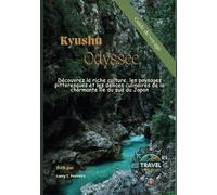 Kyushu Odyssée (Japan) Guide de voyage: Découvrez la riche culture, les paysages pittoresques et les délices culinaires de la charmante île du sud du Japon