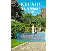 KYUSHU REISEFÜHRER 2025: Eine Reise durch Japans Südwesten: Geschichte, Kultur und landschaftliche Wunder