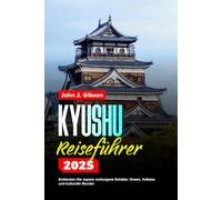 KYUSHU REISEFÜHRER 2025: Entdecken Sie Japans verborgene Schätze: Onsen, Vulkane und kulturelle Wunder
