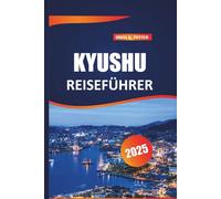 Kyushu Reiseführer 2025: Erkunden Sie Top-Attraktionen, verborgene Schätze, einzigartige kulinarische Erlebnisse, kulturelle Sehenswürdigkeiten und ... Schönheiten auf Japans südlicher Insel.